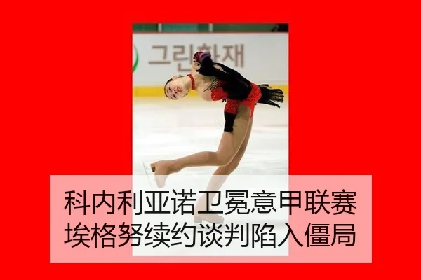 科内利亚诺卫冕意甲联赛 埃格努续约谈判陷入僵局