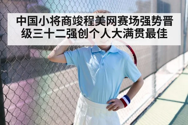 中国小将商竣程美网赛场强势晋级三十二强创个人大满贯最佳